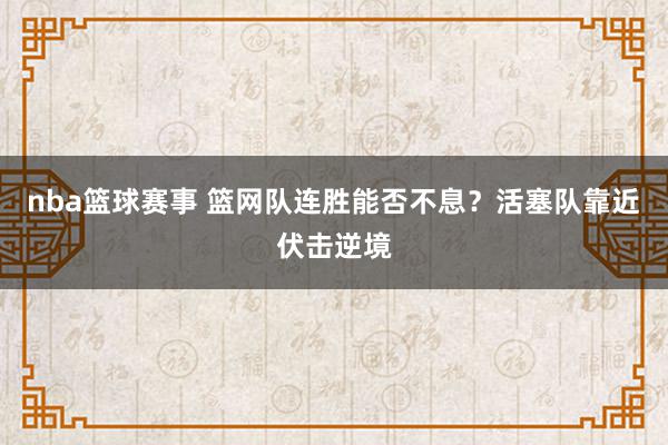 nba篮球赛事 篮网队连胜能否不息？活塞队靠近伏击逆境