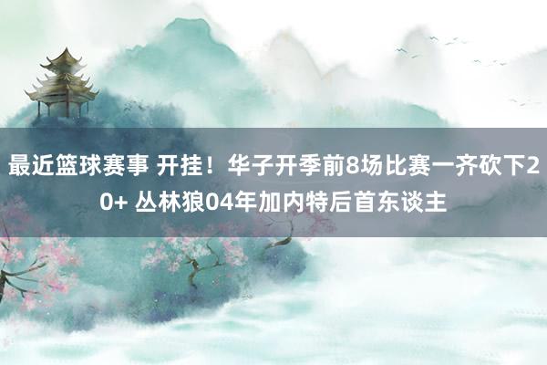 最近篮球赛事 开挂！华子开季前8场比赛一齐砍下20+ 丛林狼04年加内特后首东谈主