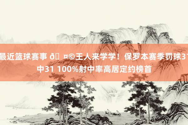 最近篮球赛事 🤩王人来学学！保罗本赛季罚球31中31 100%射中率高居定约榜首