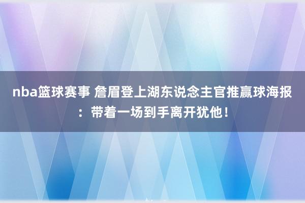 nba篮球赛事 詹眉登上湖东说念主官推赢球海报：带着一场到手离开犹他！