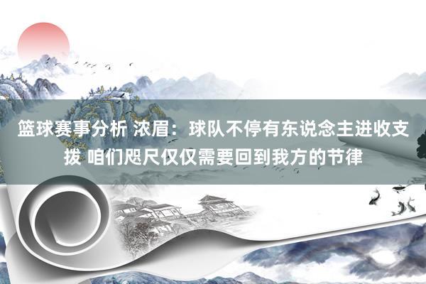 篮球赛事分析 浓眉：球队不停有东说念主进收支拨 咱们咫尺仅仅需要回到我方的节律