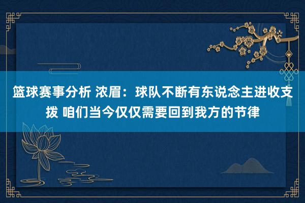 篮球赛事分析 浓眉：球队不断有东说念主进收支拨 咱们当今仅仅需要回到我方的节律