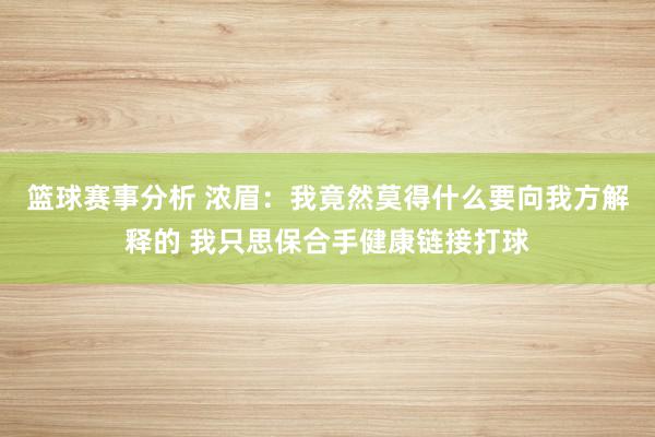 篮球赛事分析 浓眉：我竟然莫得什么要向我方解释的 我只思保合手健康链接打球