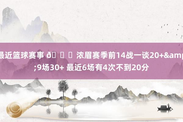 最近篮球赛事 👀浓眉赛季前14战一谈20+&9场30+ 最近6场有4次不到20分