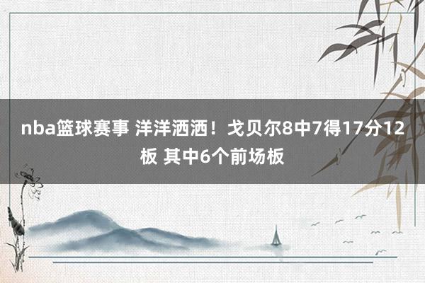 nba篮球赛事 洋洋洒洒！戈贝尔8中7得17分12板 其中6个前场板