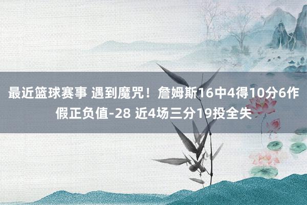 最近篮球赛事 遇到魔咒！詹姆斯16中4得10分6作假正负值-28 近4场三分19投全失