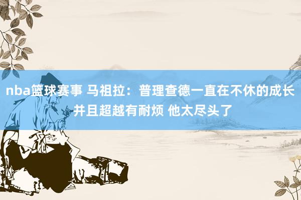 nba篮球赛事 马祖拉：普理查德一直在不休的成长 并且超越有耐烦 他太尽头了