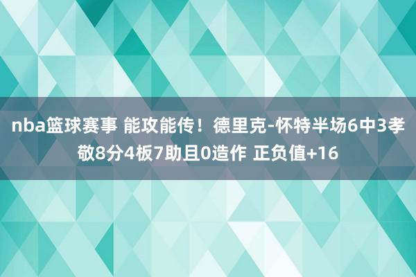 nba篮球赛事 能攻能传！德里克-怀特半场6中3孝敬8分4板7助且0造作 正负值+16